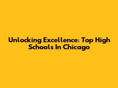 Unlocking Excellence: Top High Schools In Chicago