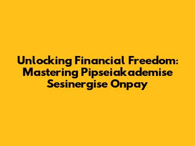Unlocking Financial Freedom: Mastering Pipseiakademise Sesinergise Onpay