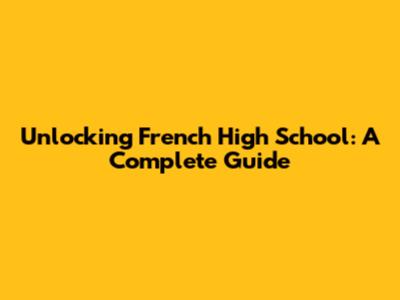 Unlocking French High School: A Complete Guide