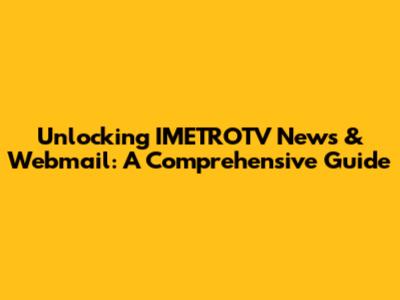 Unlocking IMETROTV News & Webmail: A Comprehensive Guide