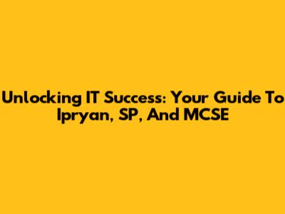 Unlocking IT Success: Your Guide To Ipryan, SP, And MCSE