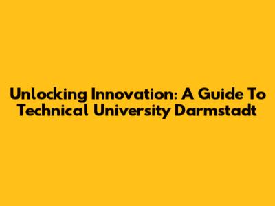 Unlocking Innovation: A Guide To Technical University Darmstadt