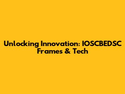 Unlocking Innovation: IOSCBEDSC Frames & Tech