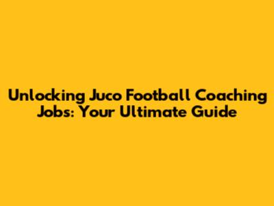 Unlocking Juco Football Coaching Jobs: Your Ultimate Guide