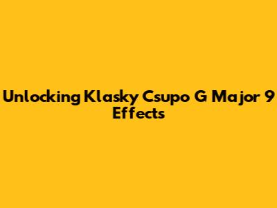 Unlocking Klasky Csupo G Major 9 Effects