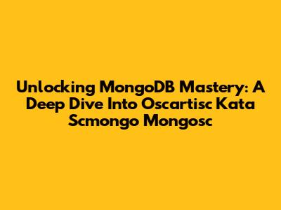 Unlocking MongoDB Mastery: A Deep Dive Into Oscartisc Kata Scmongo Mongosc