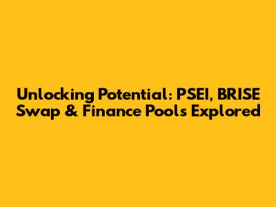 Unlocking Potential: PSEI, BRISE Swap & Finance Pools Explored