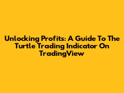 Unlocking Profits: A Guide To The Turtle Trading Indicator On TradingView