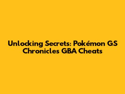 Unlocking Secrets: Pokémon GS Chronicles GBA Cheats