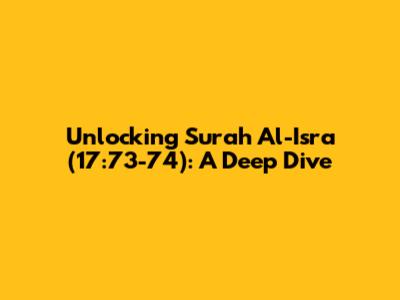 Unlocking Surah Al-Isra (17:73-74): A Deep Dive