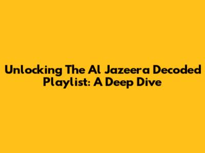 Unlocking The Al Jazeera Decoded Playlist: A Deep Dive