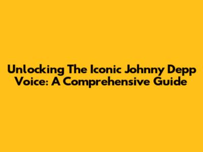 Unlocking The Iconic Johnny Depp Voice: A Comprehensive Guide