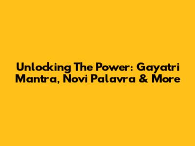 Unlocking The Power: Gayatri Mantra, Novi Palavra & More