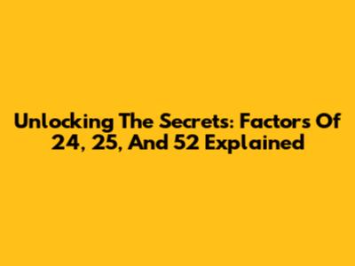 Unlocking The Secrets: Factors Of 24, 25, And 52 Explained