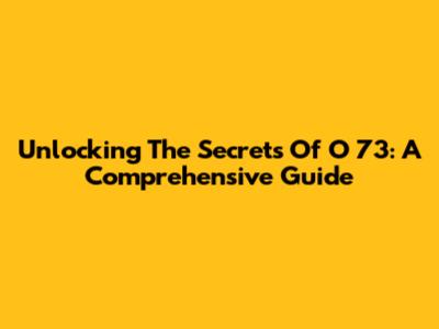 Unlocking The Secrets Of 'O 73': A Comprehensive Guide