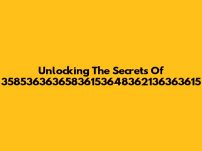 Unlocking The Secrets Of 35853636365836153648362136363615