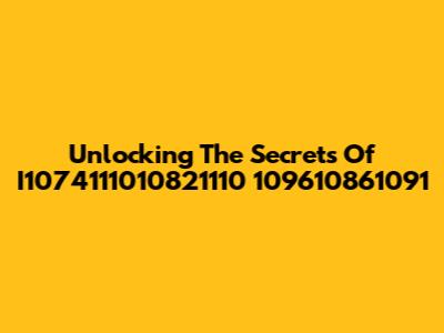 Unlocking The Secrets Of I1074111010821110 109610861091