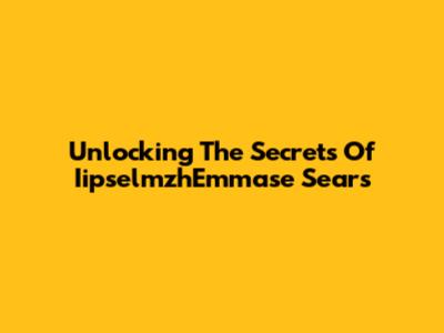 Unlocking The Secrets Of IipselmzhEmmase Sears