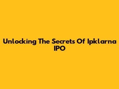 Unlocking The Secrets Of Ipklarna IPO