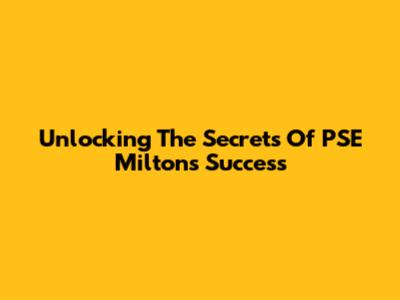 Unlocking The Secrets Of PSE Milton's Success