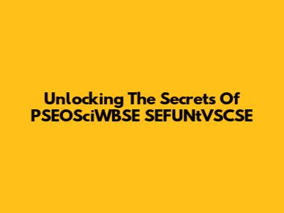 Unlocking The Secrets Of PSEOSciWBSE SEFUNtVSCSE