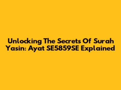 Unlocking The Secrets Of Surah Yasin: Ayat SE5859SE Explained