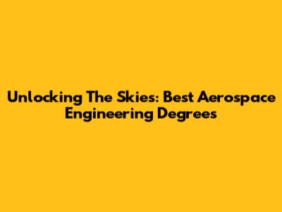 Unlocking The Skies: Best Aerospace Engineering Degrees