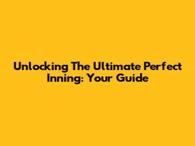Unlocking The Ultimate Perfect Inning: Your Guide