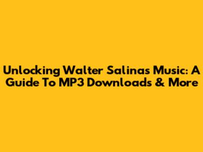 Unlocking Walter Salinas' Music: A Guide To MP3 Downloads & More