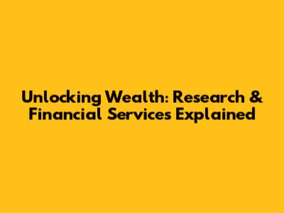 Unlocking Wealth: Research & Financial Services Explained