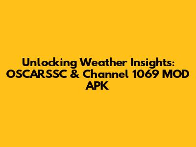 Unlocking Weather Insights: OSCARSSC & Channel 1069 MOD APK