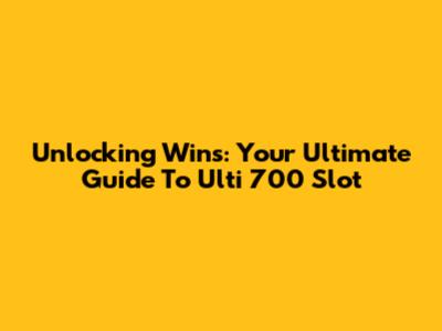 Unlocking Wins: Your Ultimate Guide To Ulti 700 Slot
