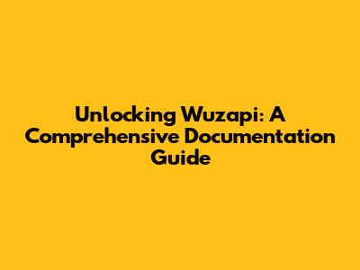 Unlocking Wuzapi: A Comprehensive Documentation Guide