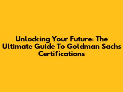 Unlocking Your Future: The Ultimate Guide To Goldman Sachs Certifications