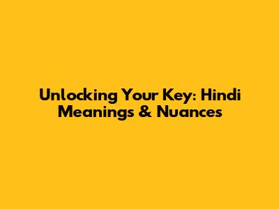 Unlocking Your Key: Hindi Meanings & Nuances