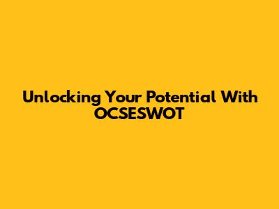 Unlocking Your Potential With OCSESWOT