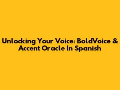 Unlocking Your Voice: BoldVoice & Accent Oracle In Spanish