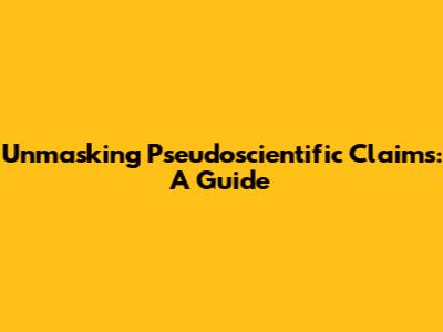 Unmasking Pseudoscientific Claims: A Guide