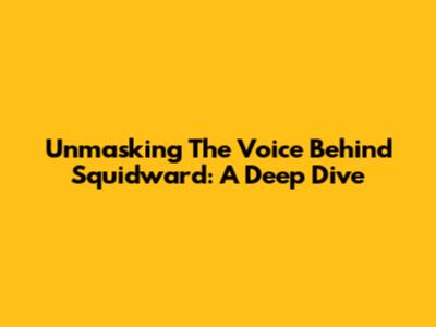 Unmasking The Voice Behind Squidward: A Deep Dive