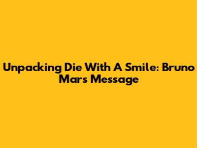 Unpacking 'Die With A Smile': Bruno Mars' Message