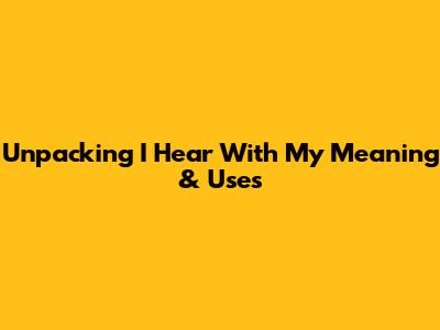 Unpacking 'I Hear With My' Meaning & Uses
