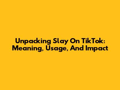 Unpacking 'Slay' On TikTok: Meaning, Usage, And Impact