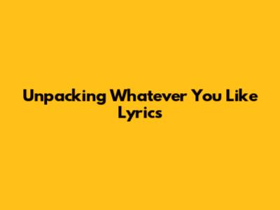Unpacking 'Whatever You Like' Lyrics
