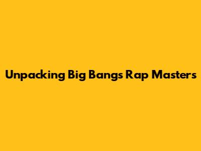 Unpacking Big Bang's Rap Masters