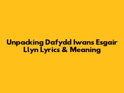 Unpacking Dafydd Iwan's 'Esgair Llyn' Lyrics & Meaning