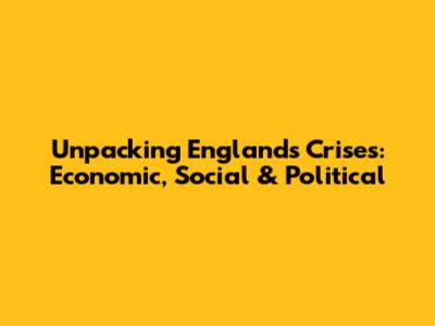 Unpacking England's Crises: Economic, Social & Political