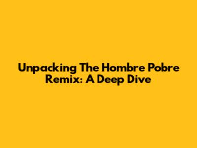 Unpacking The 'Hombre Pobre Remix': A Deep Dive