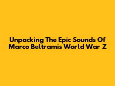 Unpacking The Epic Sounds Of Marco Beltrami's World War Z