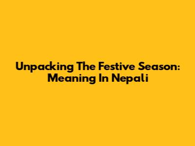 Unpacking The Festive Season: Meaning In Nepali