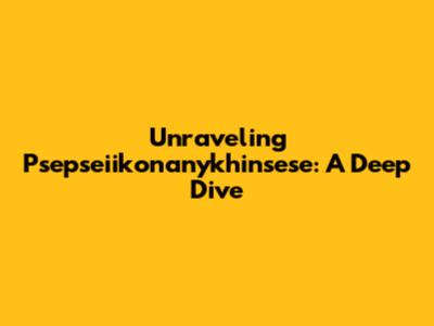 Unraveling Psepseiikonanykhinsese: A Deep Dive